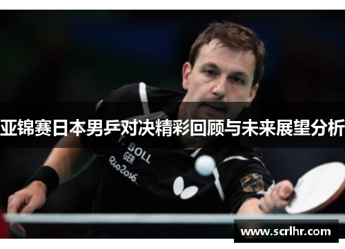 亚锦赛日本男乒对决精彩回顾与未来展望分析