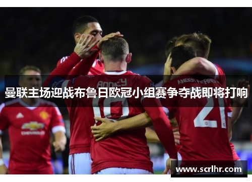 曼联主场迎战布鲁日欧冠小组赛争夺战即将打响